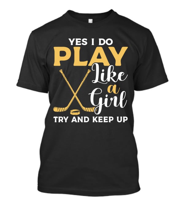 Yes I Do Play Like A Girl Try To Keep Up Hockey Sticks Puck T-Shirt
