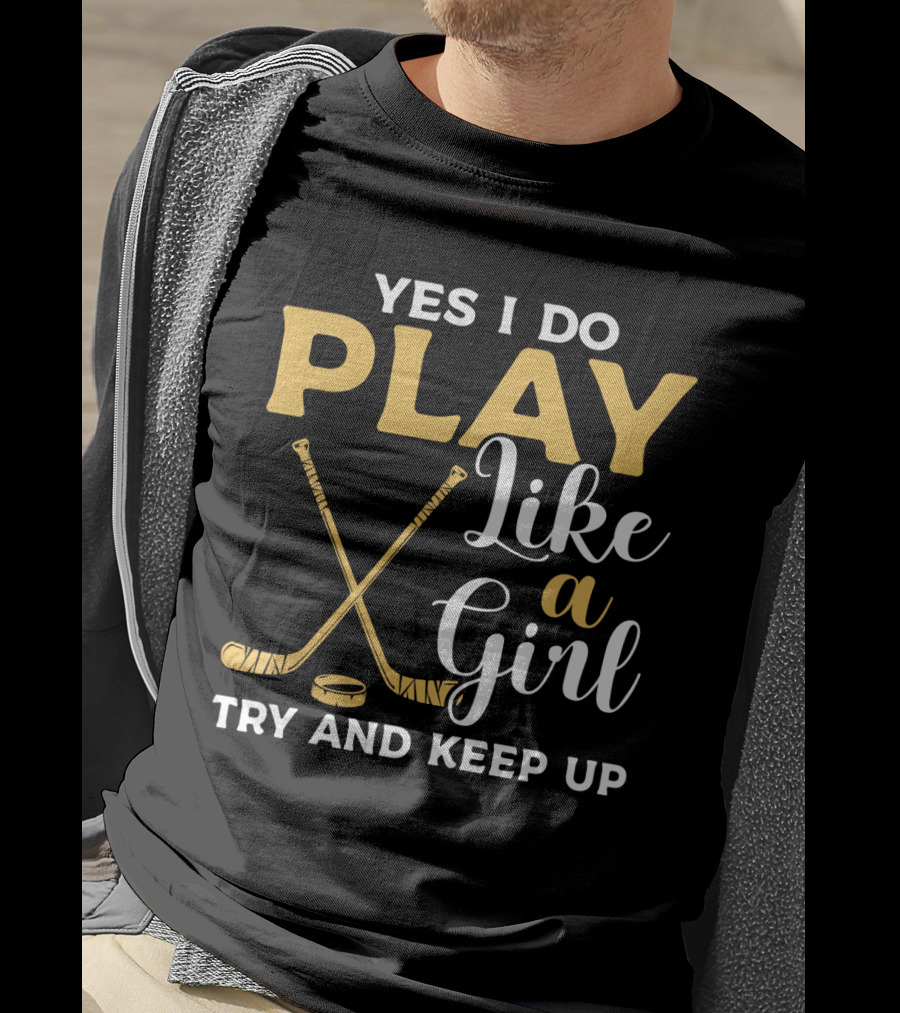 Yes I Do Play Like A Girl Try To Keep Up Hockey Sticks Puck T-Shirt
