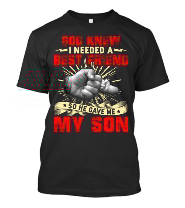 God Knew I Needed A Best Friend So He Gave Me My Son Fist Bump T-Shirt