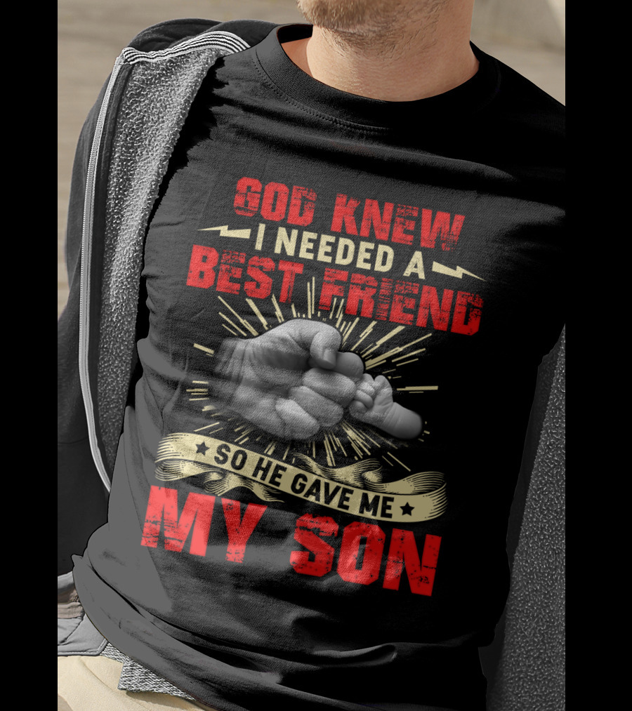 God Knew I Needed A Best Friend So He Gave Me My Son Fist Bump T-Shirt