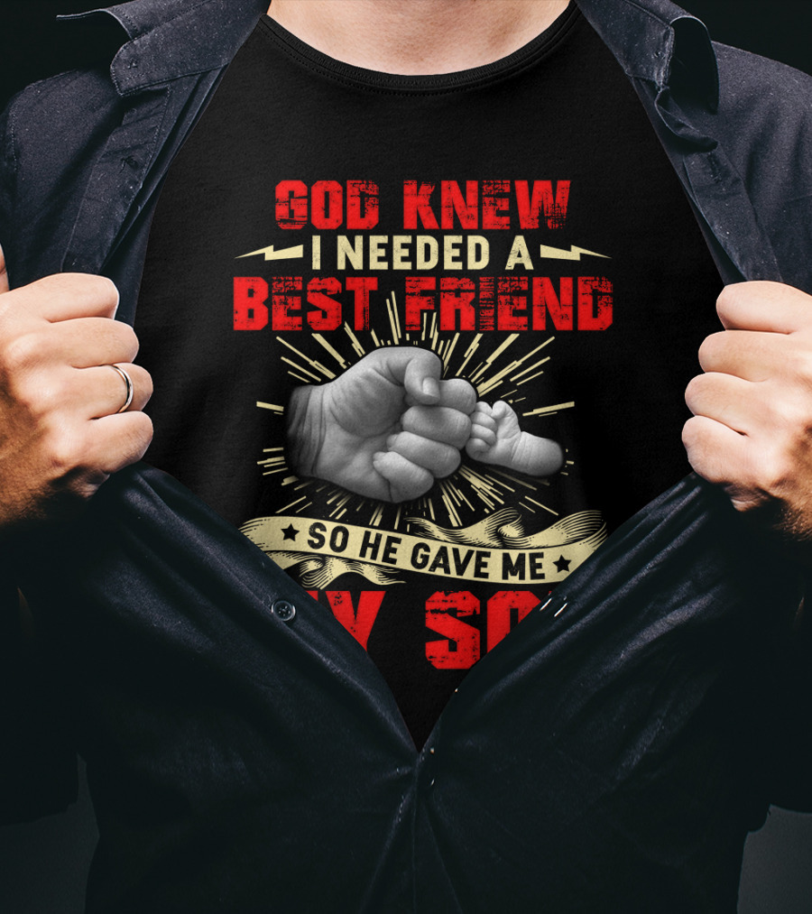 God Knew I Needed A Best Friend So He Gave Me My Son Fist Bump T-Shirt