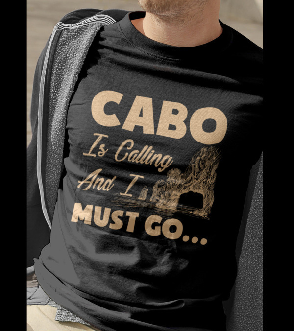 Cabo Is Calling And I Must Go Arch Formation Ocean Scene T-Shirt