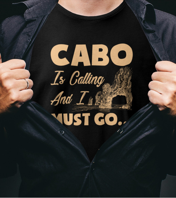 Cabo Is Calling And I Must Go Arch Formation Ocean Scene T-Shirt
