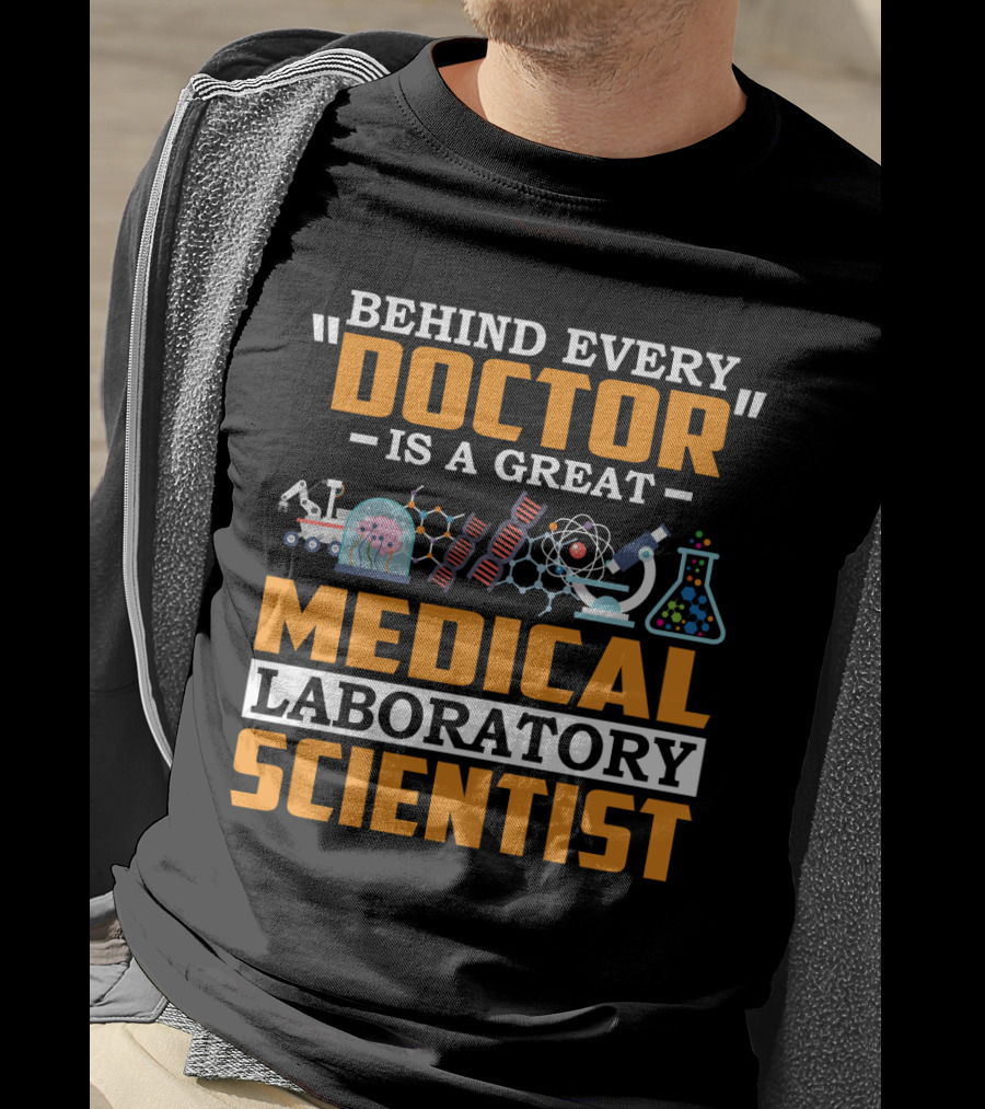 Behind Every Doctor Is A Great Medical Laboratory Scientist T-Shirt