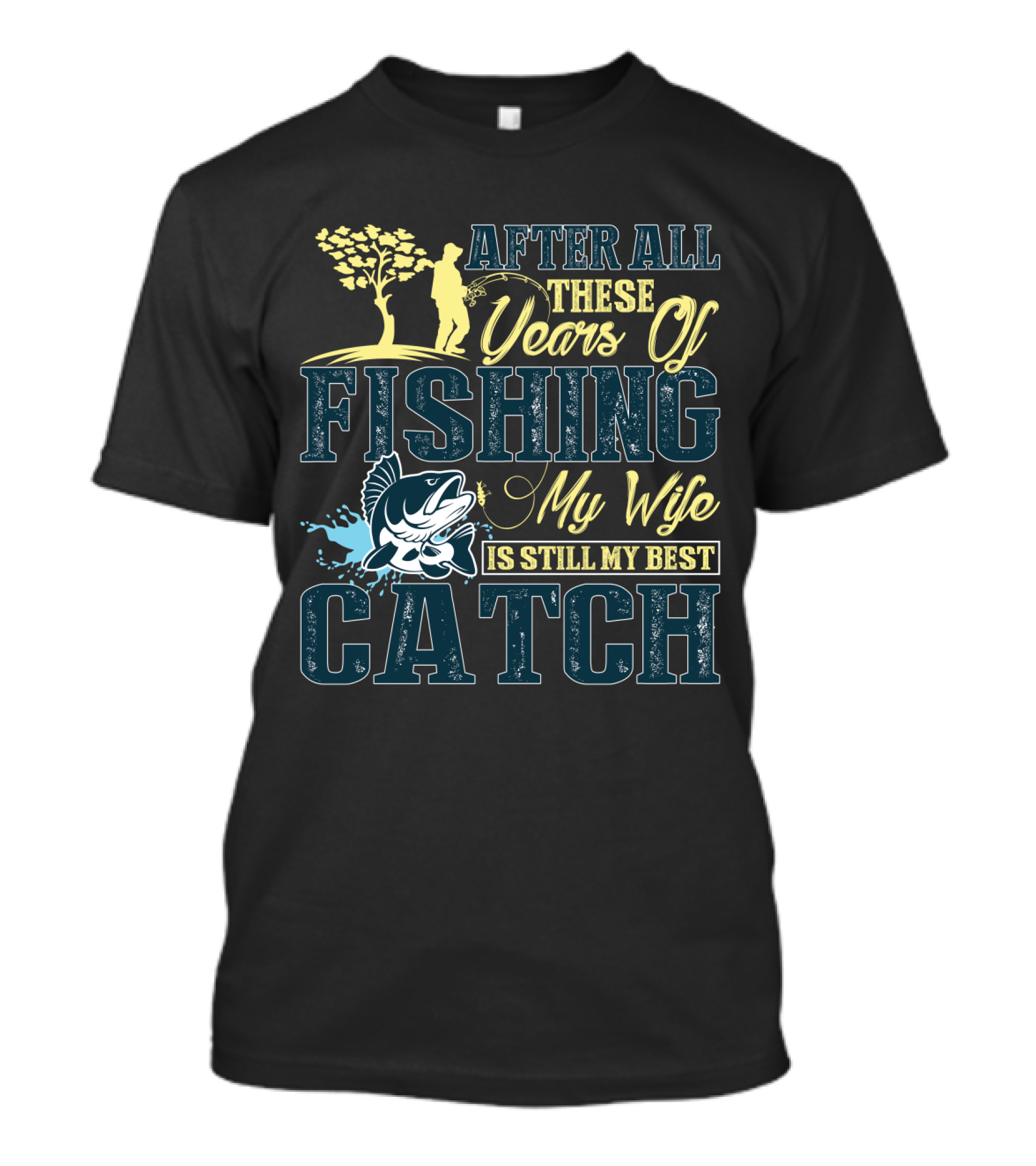 After All These Years Of Fishing My Wife Is Still My Best Catch T-Shirt