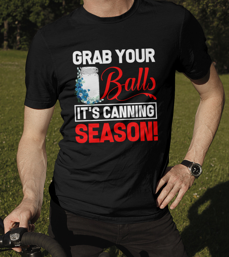 Grab Your Balls With A Jar And Flowers It’s Canning Season T-Shirt