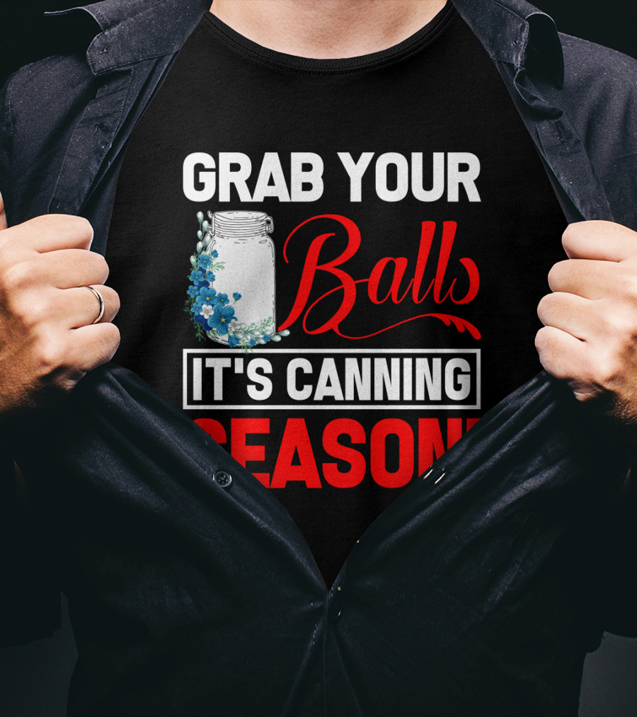 Grab Your Balls With A Jar And Flowers It’s Canning Season T-Shirt