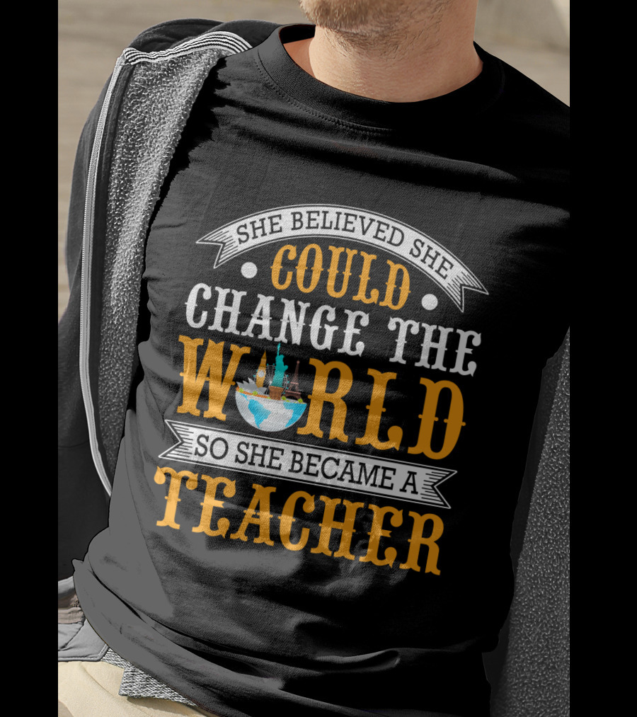 She Believed She Could Change The World So She Became A Teacher Globe T-Shirt