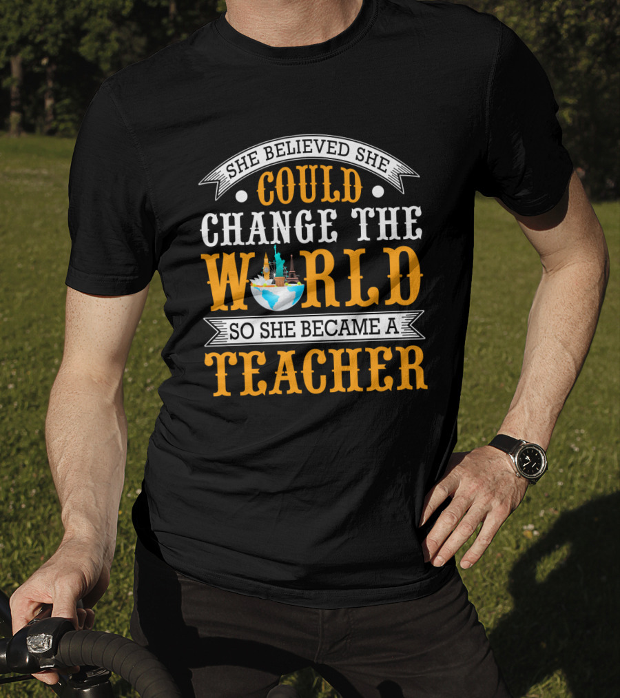 She Believed She Could Change The World So She Became A Teacher Globe T-Shirt