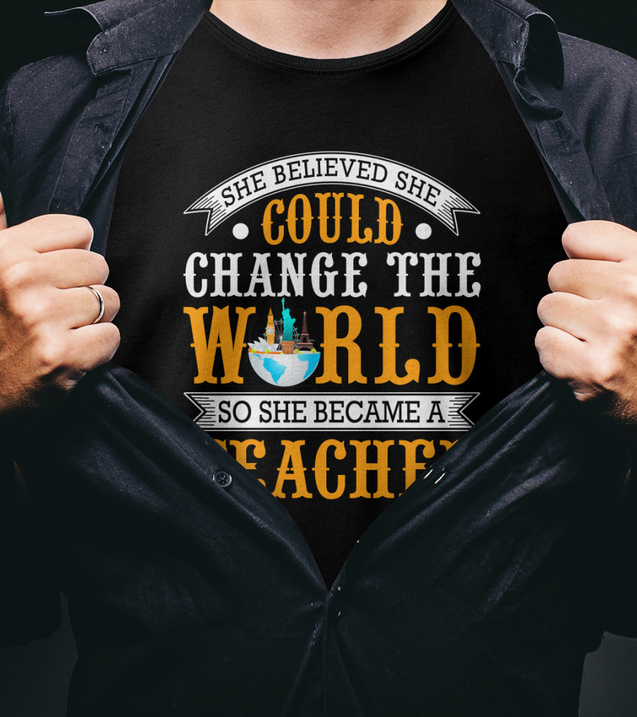 She Believed She Could Change The World So She Became A Teacher Globe T-Shirt
