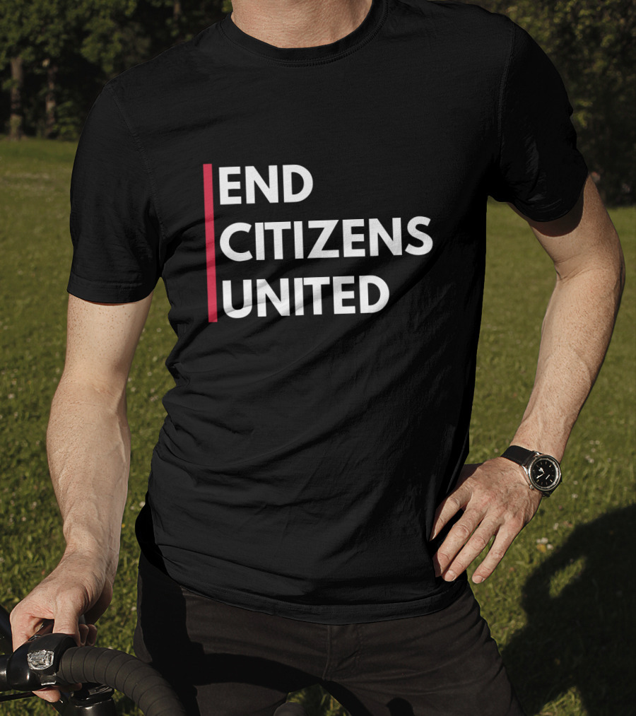 End Citizens United Political Reform Movement T-Shirt