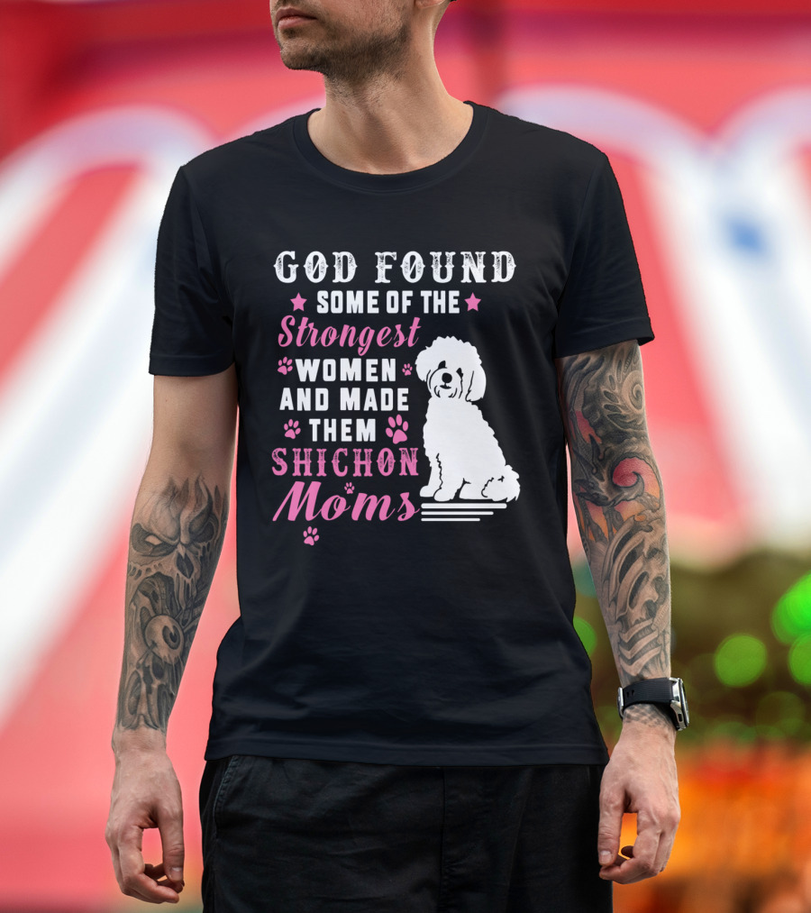 God Found Some Of The Strongest Women And Made Them Shichon Moms T-Shirt