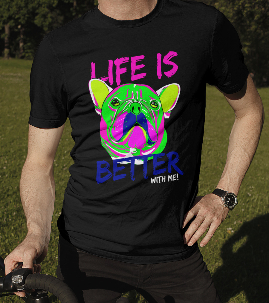 LIFE IS BETTER WITH ME Neon Bulldog T-Shirt