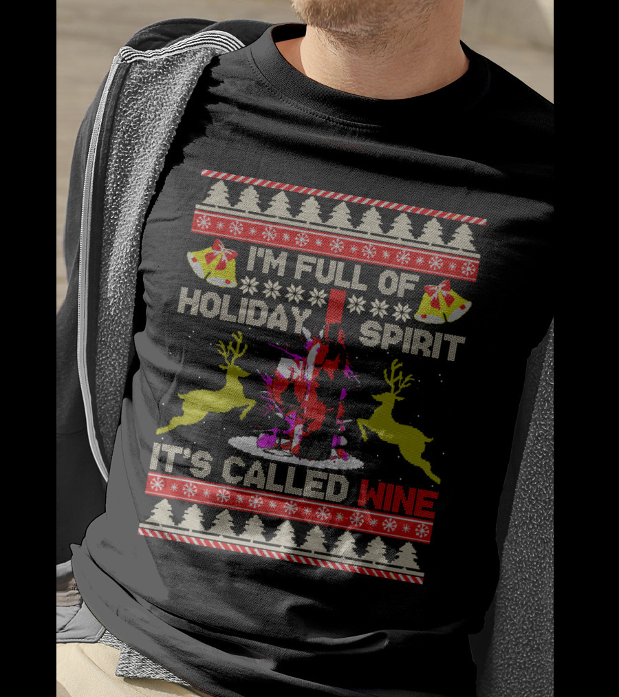 I'm Full Of Holiday Spirit It's Called Wine Ugly Christmas T-Shirt