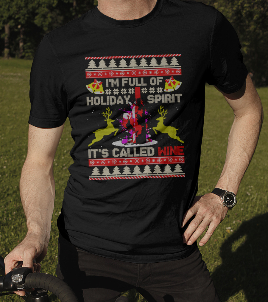 I'm Full Of Holiday Spirit It's Called Wine Ugly Christmas T-Shirt