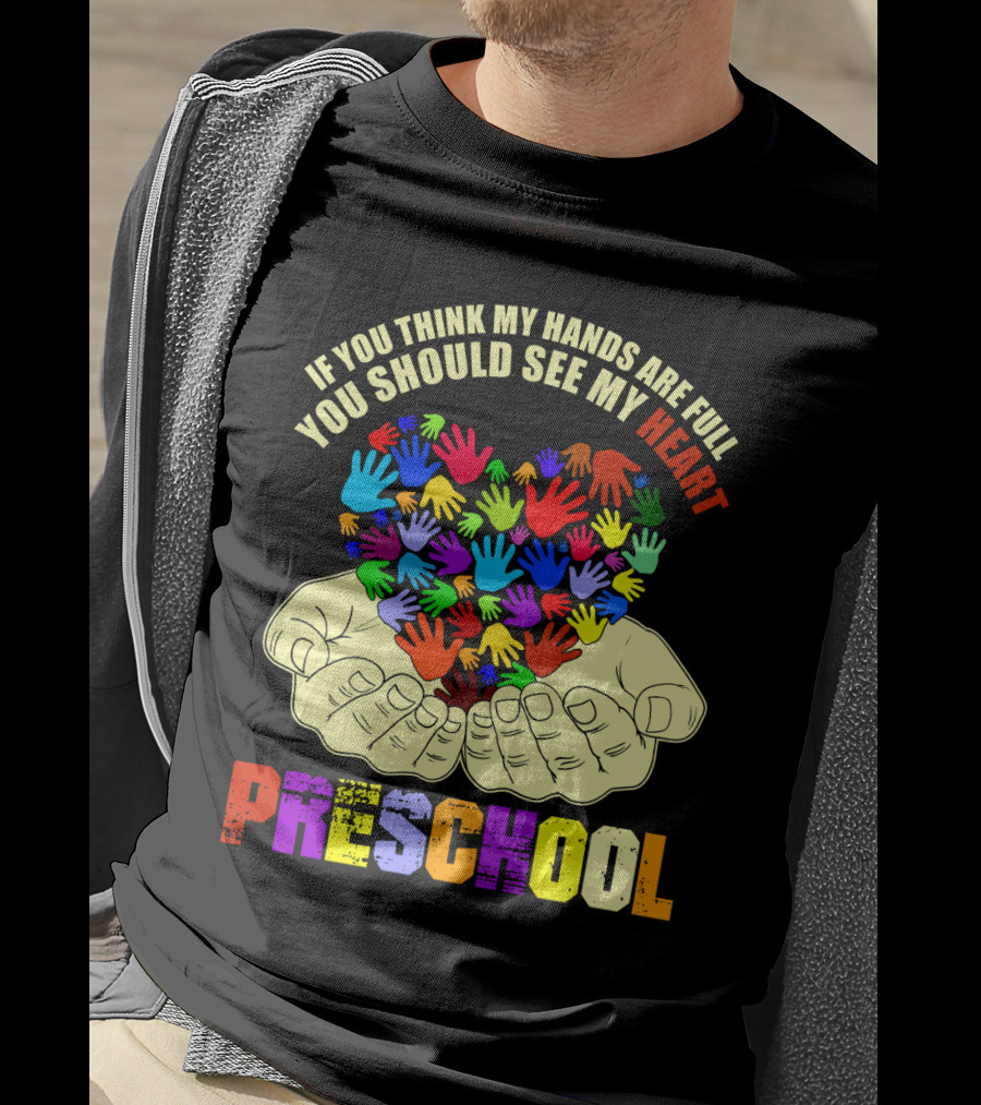 If You Think My Hands Are Full You Should See My Heart Preschool T-Shirt
