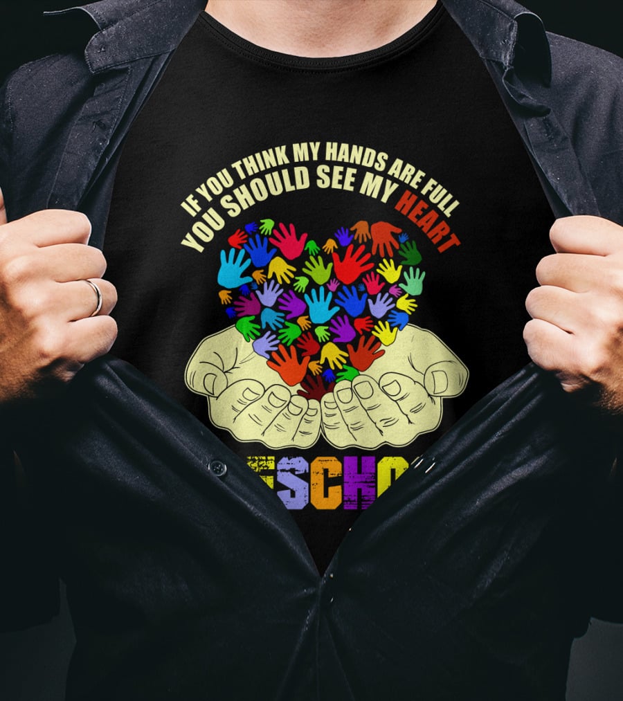 If You Think My Hands Are Full You Should See My Heart Preschool T-Shirt
