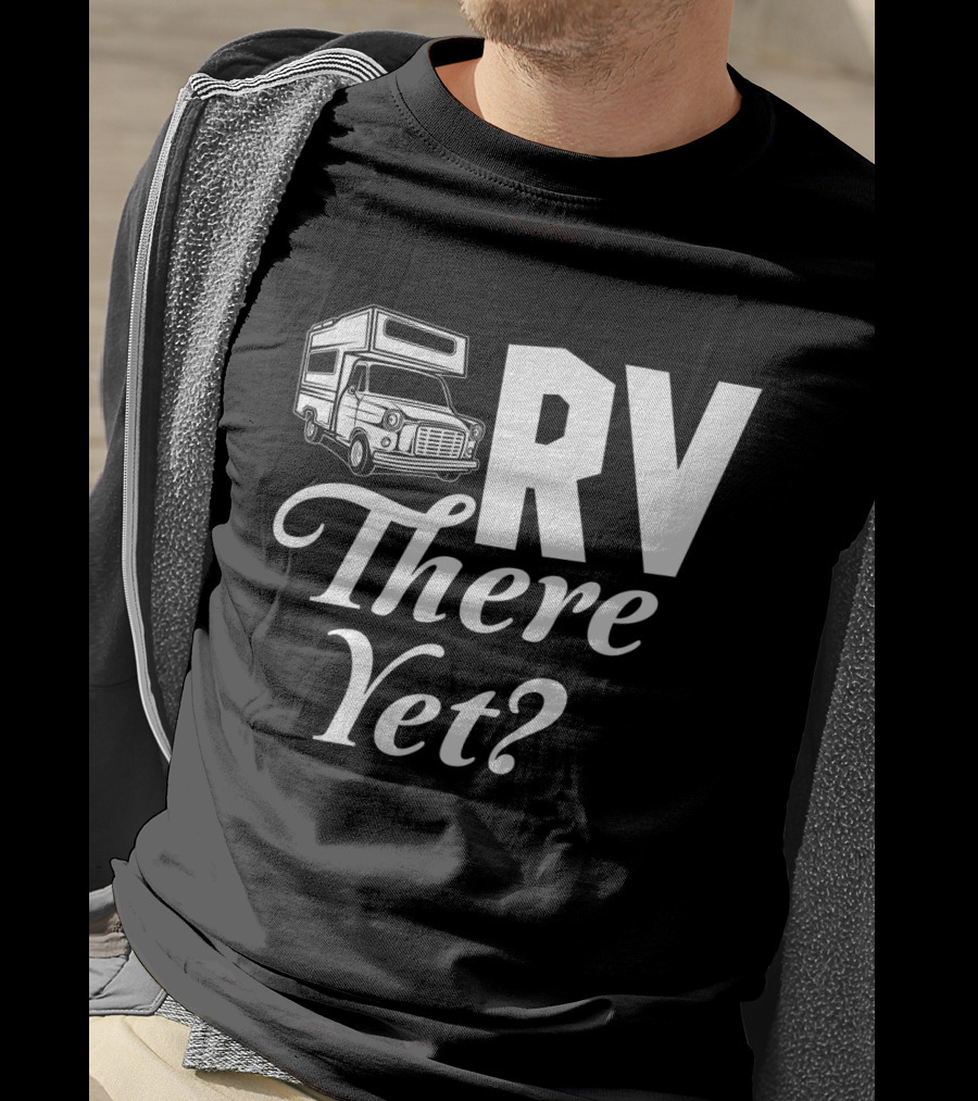 RV There Yet Camper Adventure Question Travel T-Shirt