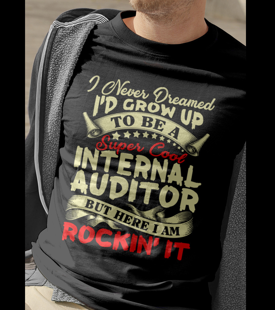 I Never Dreamed I'd Grow Up To Be A Super Cool Internal Auditor But Here I Am Rockin' It T-Shirt