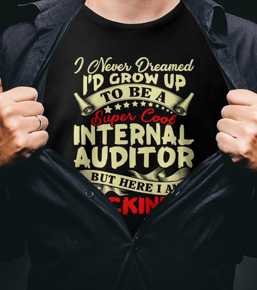 I Never Dreamed I'd Grow Up To Be A Super Cool Internal Auditor But Here I Am Rockin' It T-Shirt