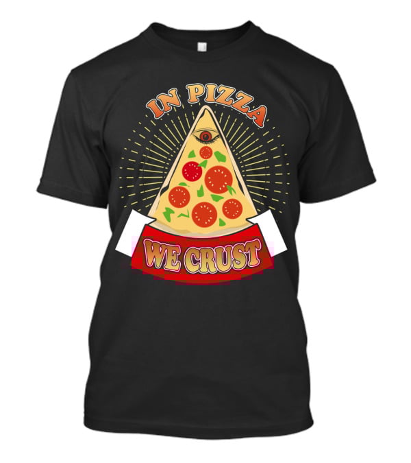 In Pizza We Crust All Seeing Slice With Pepperoni And Cheese T-Shirt