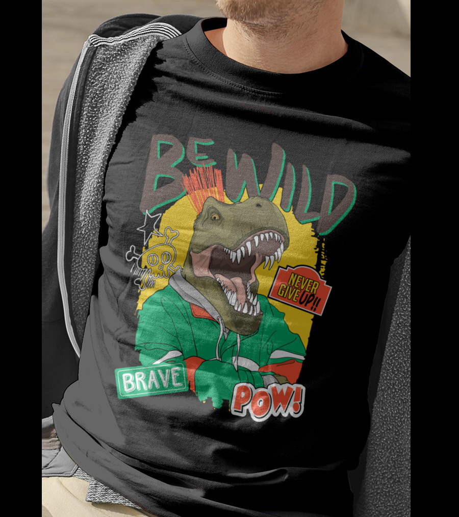 Be Wild Brave Dinosaur Never Give Up Pow T-Shirt