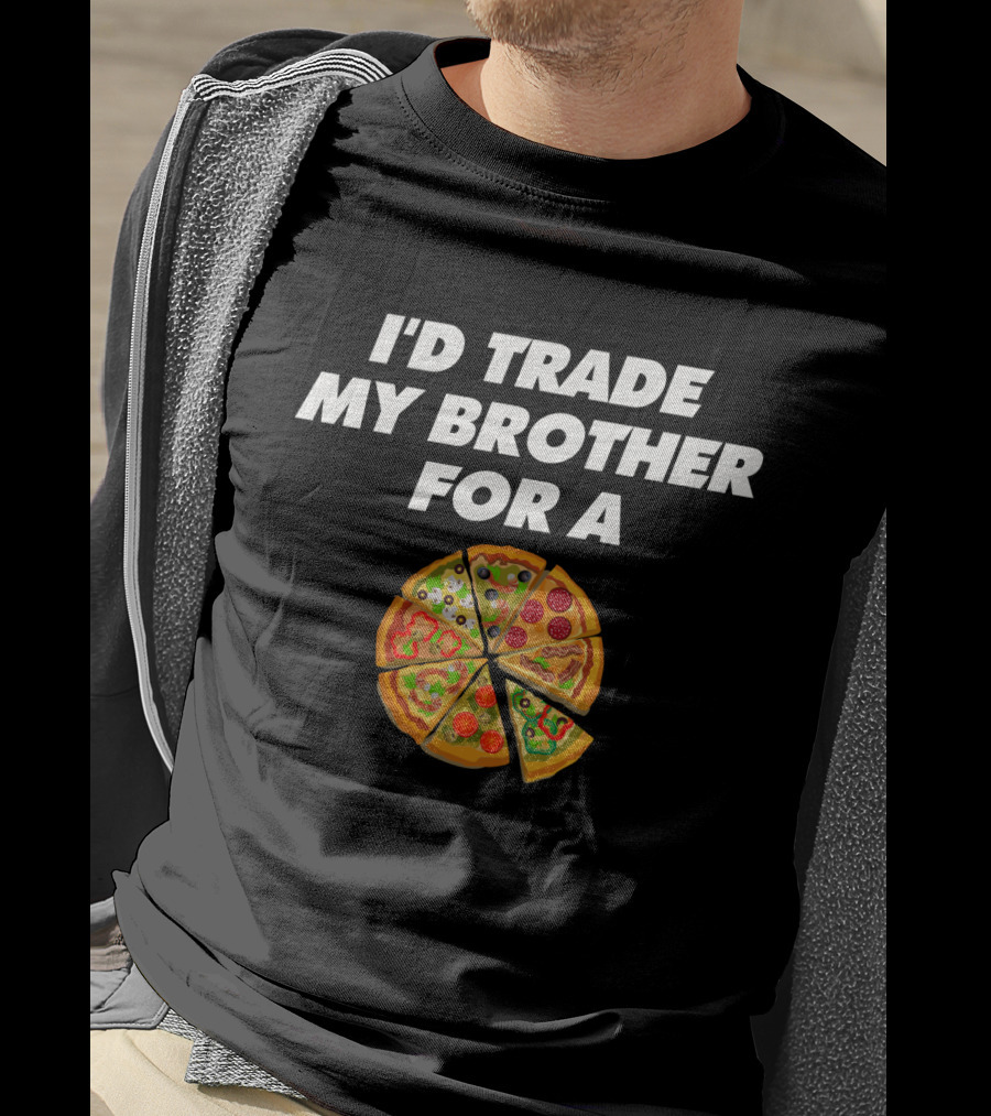 I'd Trade My Brother For A Pizza Slices T-Shirt