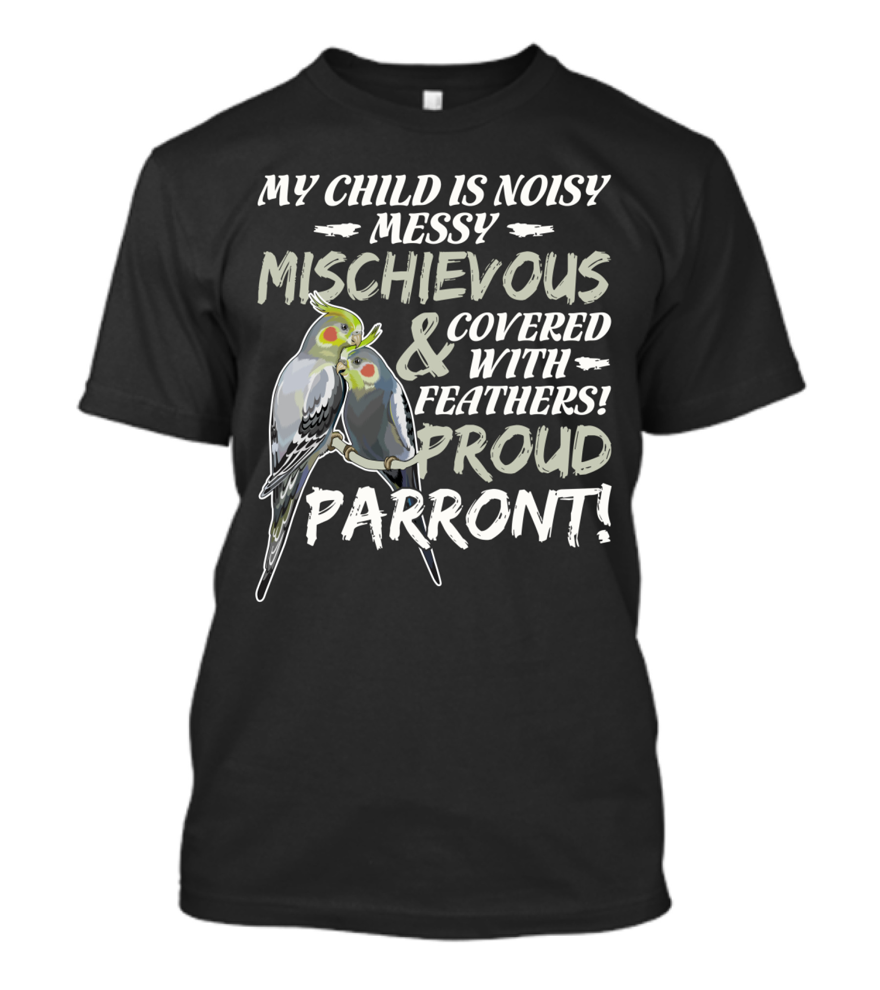 My Child Is Noisy Messy Mischievous Covered With Feathers Proud Parront T-Shirt
