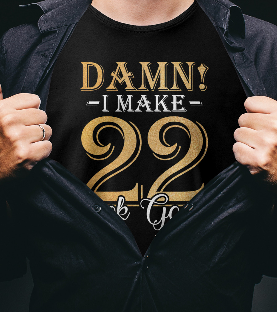 DAMN I MAKE 22 LOOK GOOD T-Shirt