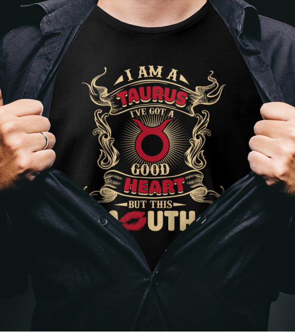 I Am A Taurus I've Got A Good Heart But This Mouth T-Shirt