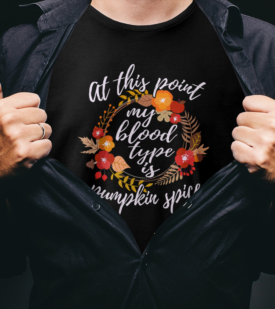 At This Point My Blood Type Is Pumpkin Spice Autumn Floral Wreath T-Shirt