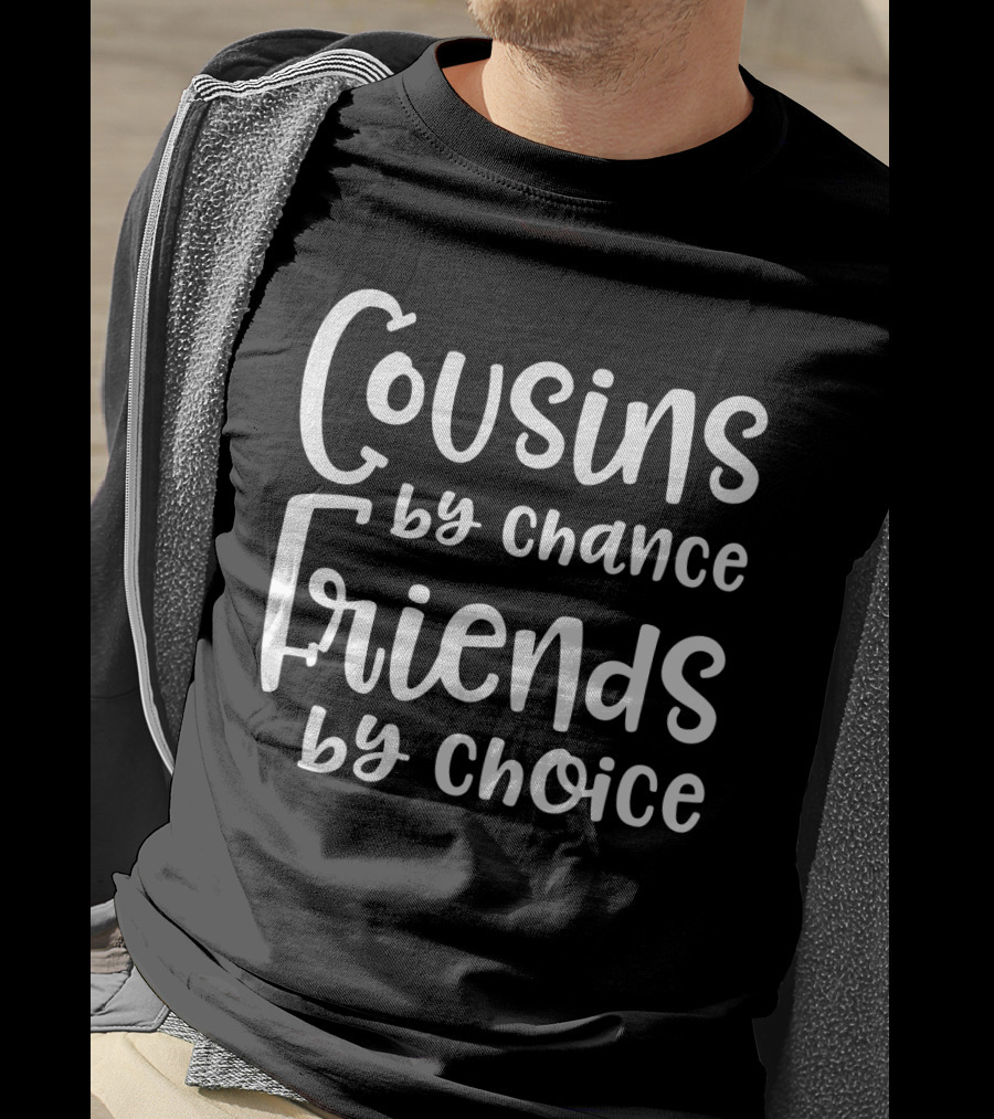 Cousins By Chance Friends By Choice Text T-Shirt