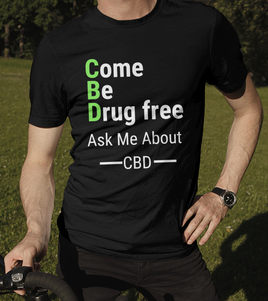 Come Be Drug Free Ask Me About CBD T-Shirt