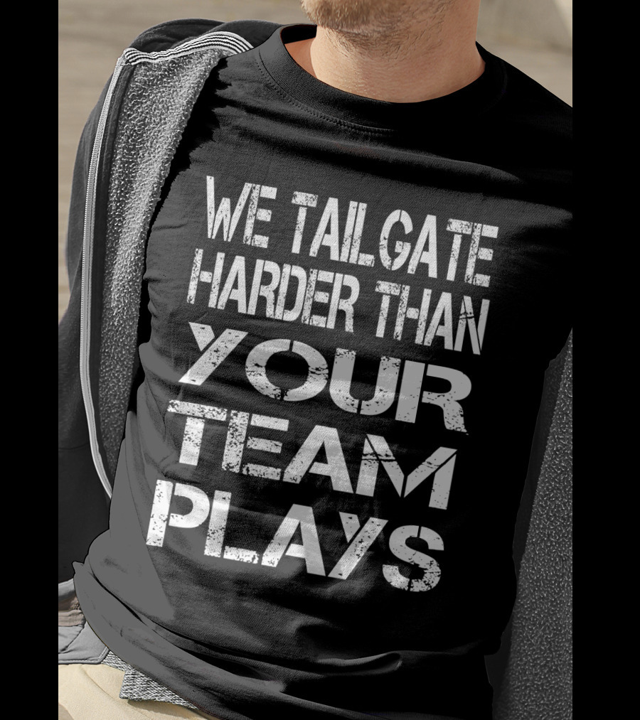 We Tailgate Harder Than Your Team Plays Football T-Shirt