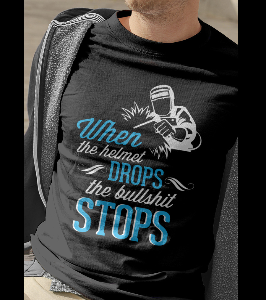 When The Helmet Drops The Bullshit Stops T-Shirt