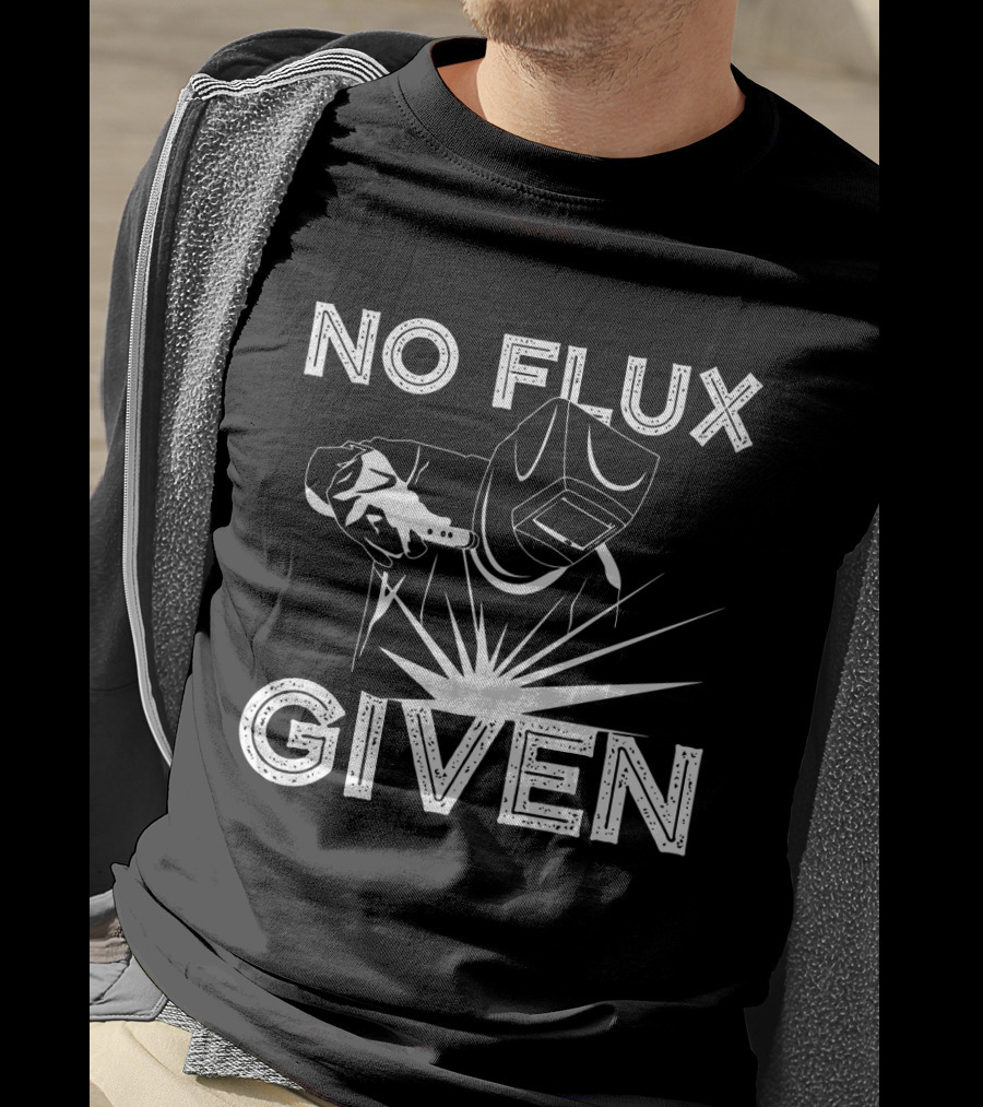 No Flux Given Welder Welding Mask And Torch T-Shirt