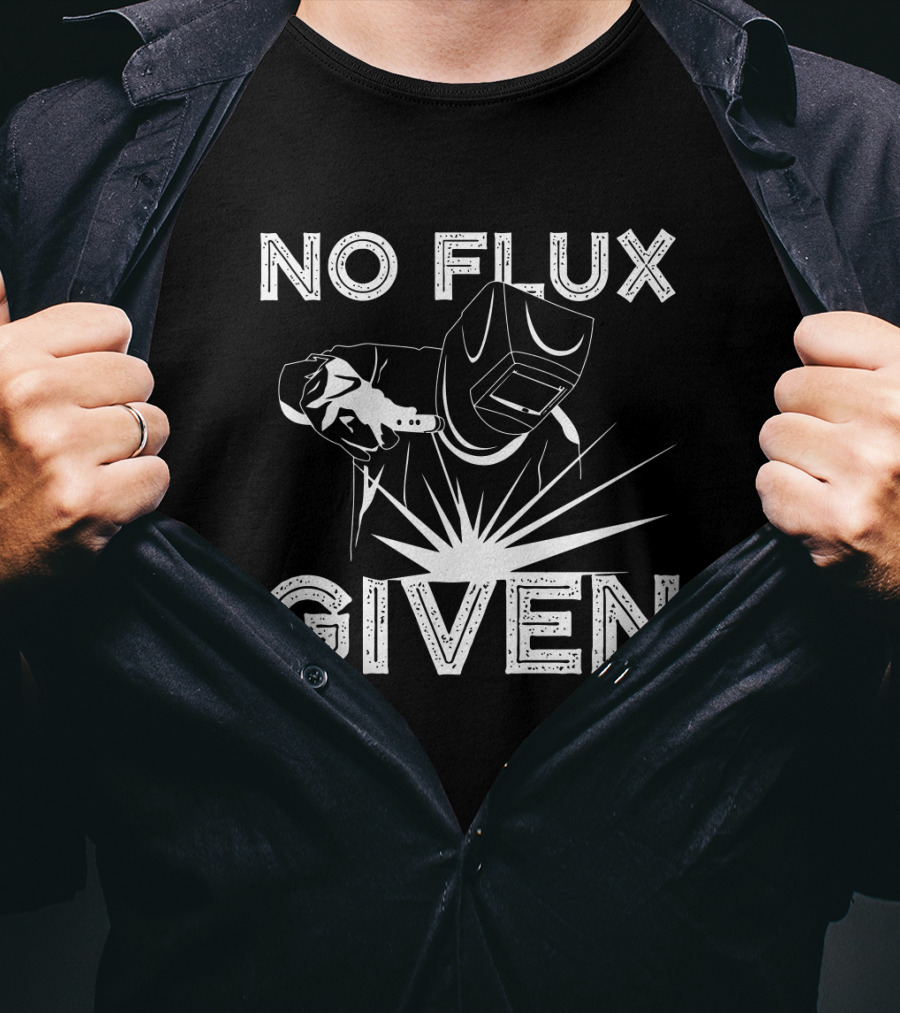 No Flux Given Welder Welding Mask And Torch T-Shirt