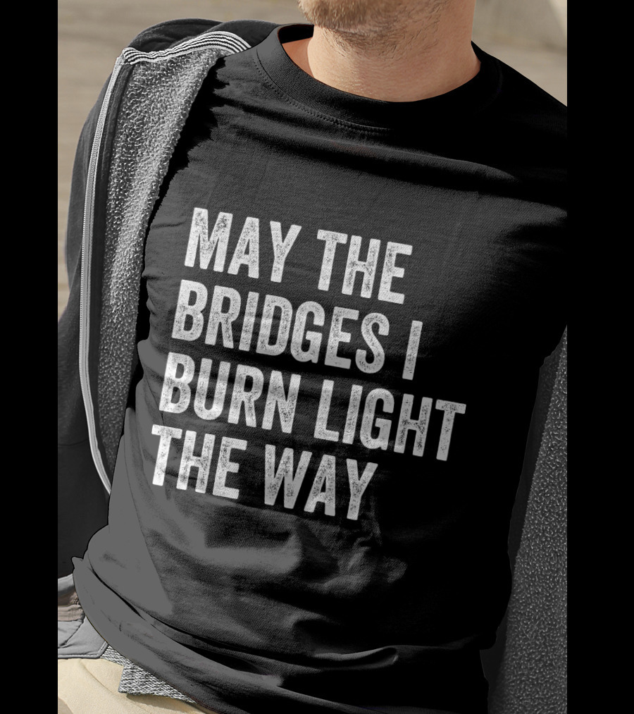 May The Bridges I Burn Light The Way Baseball Raglan T-Shirt