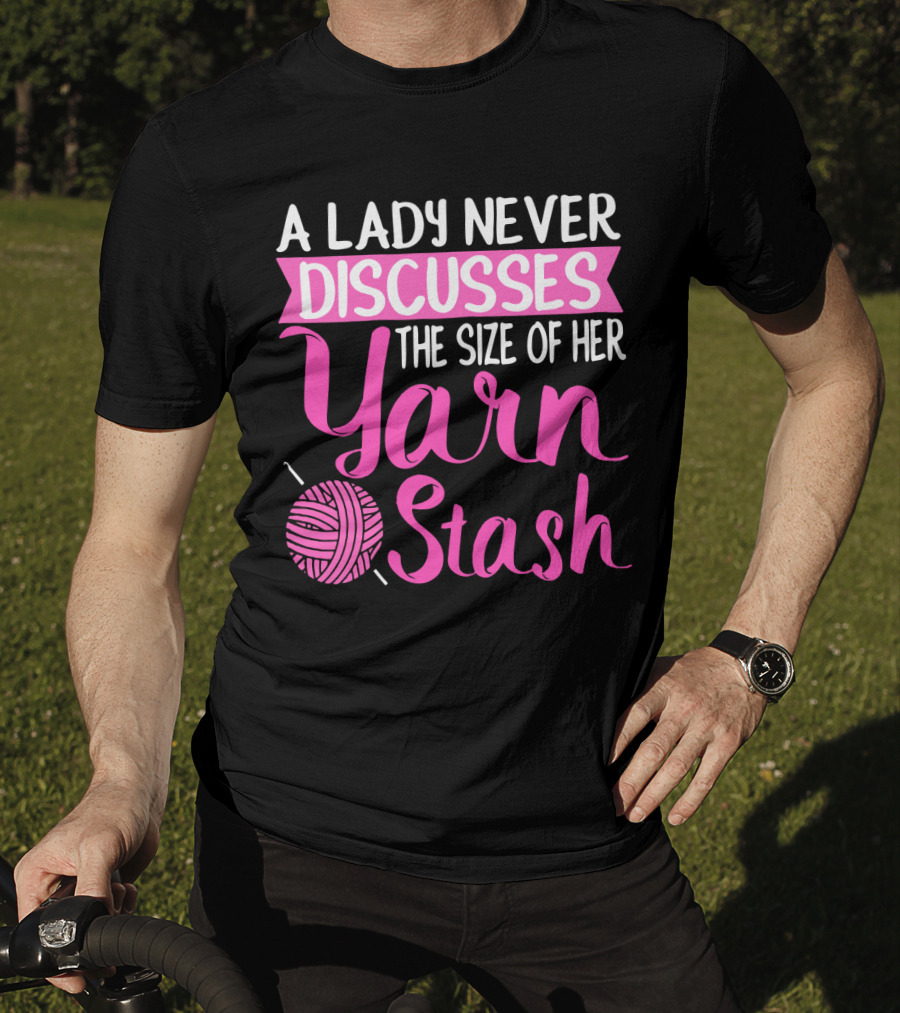 A Lady Never Discusses The Size Of Her Yarn Stash With Knitting Needle And Wool T-Shirt