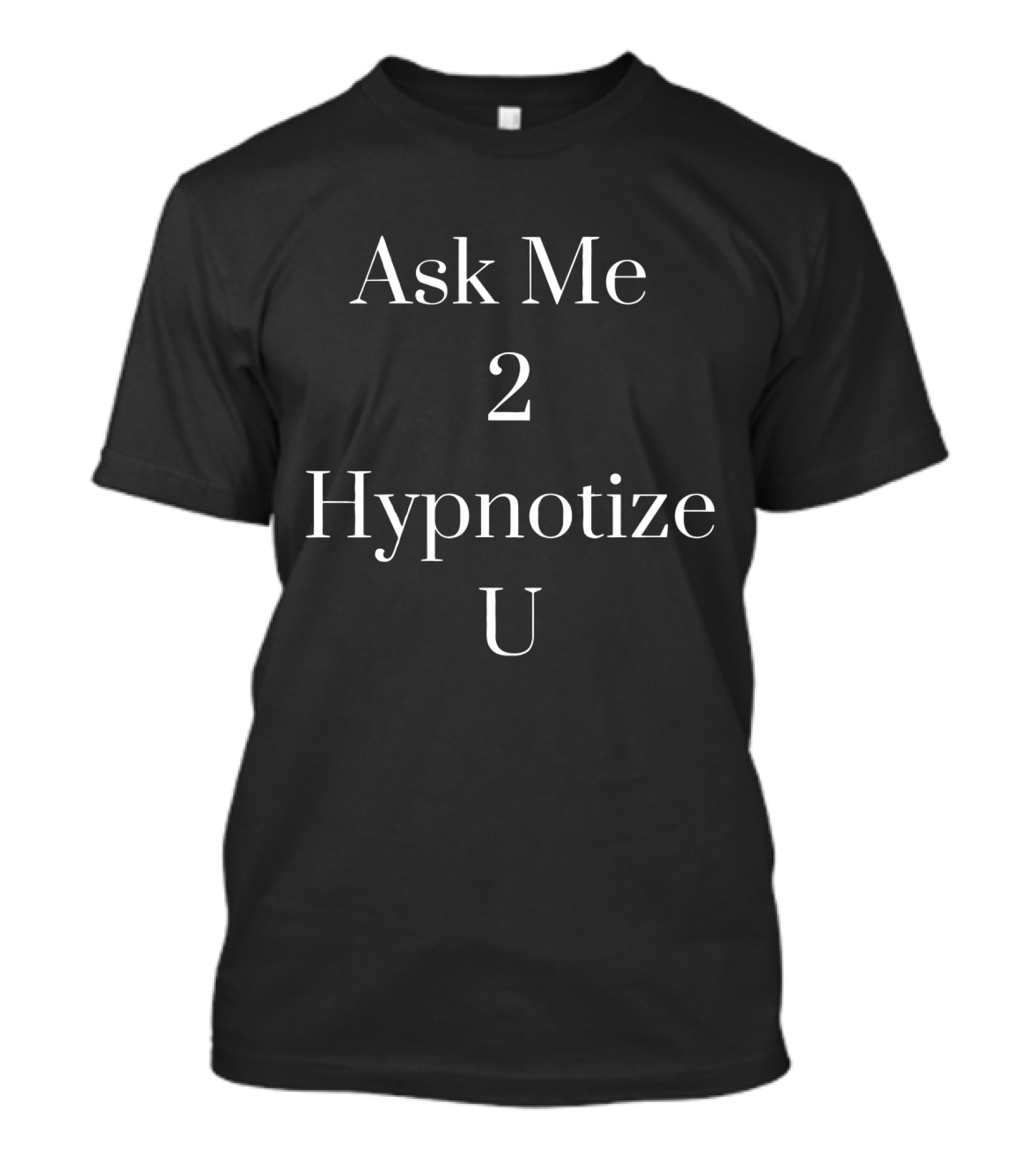 Ask Me 2 Hypnotize U Hypnosis T-Shirt