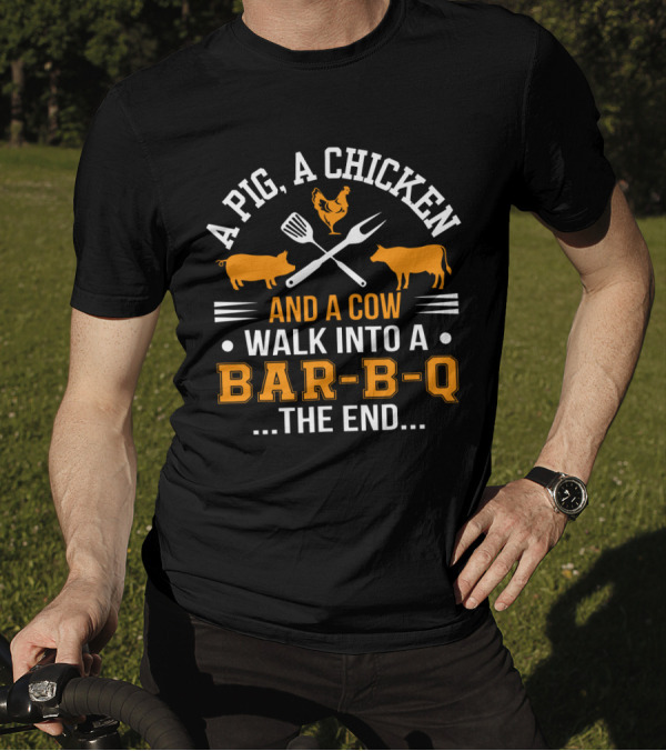 A Pig, A Chicken, And A Cow Walk Into A Bar-B-Q The End T-Shirt