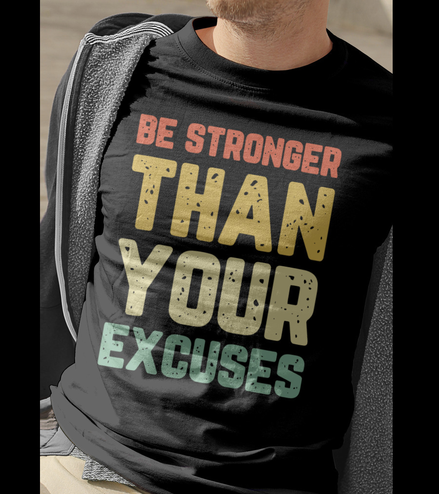 Be Stronger Than Your Excuses Motivational Phrase T-Shirt