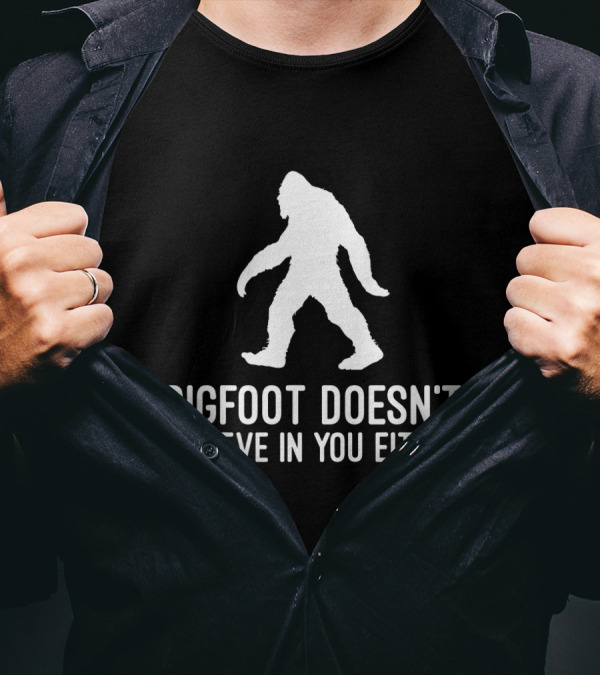 Bigfoot Doesn't Believe In You Either Sasquatch T-Shirt