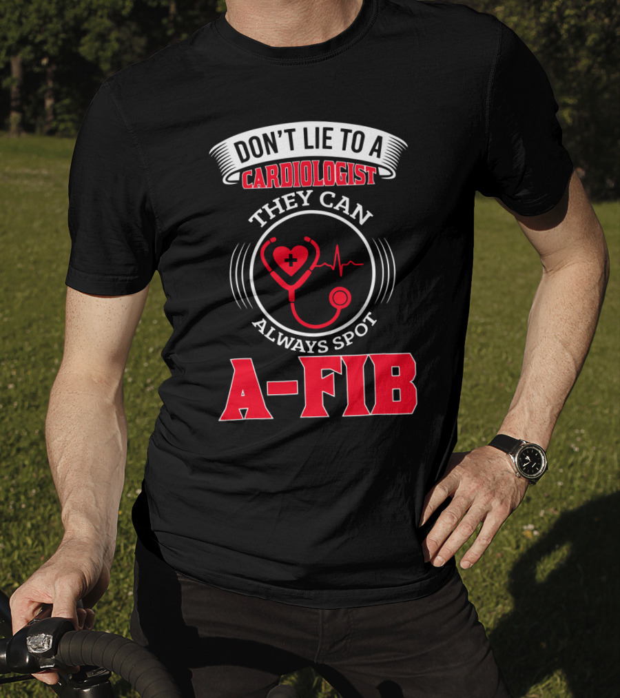 Don't Lie To A Cardiologist They Can Always Spot A-Fib T-Shirt