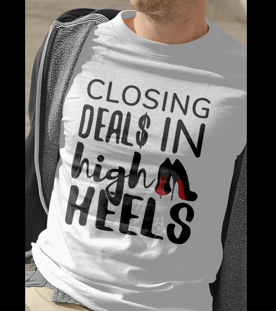 Closing Deals In High Heels Real Estate Agent Realtor T-Shirt