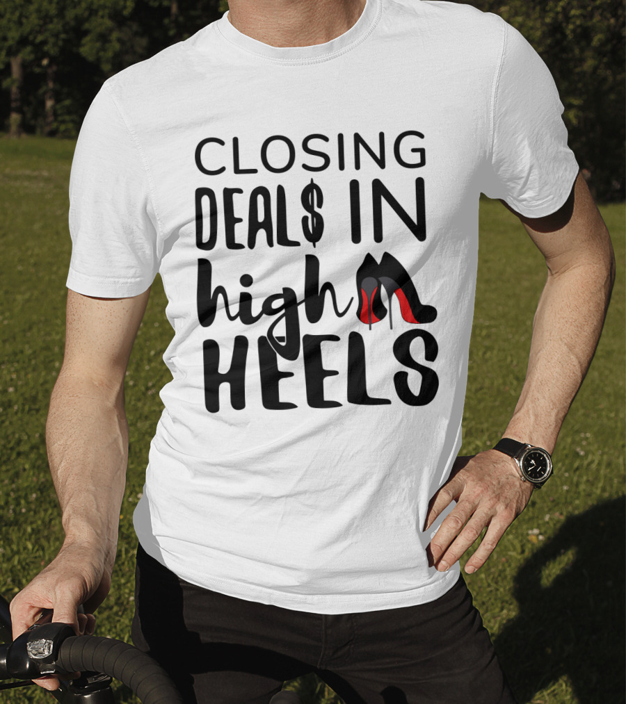 Closing Deals In High Heels Real Estate Agent Realtor T-Shirt