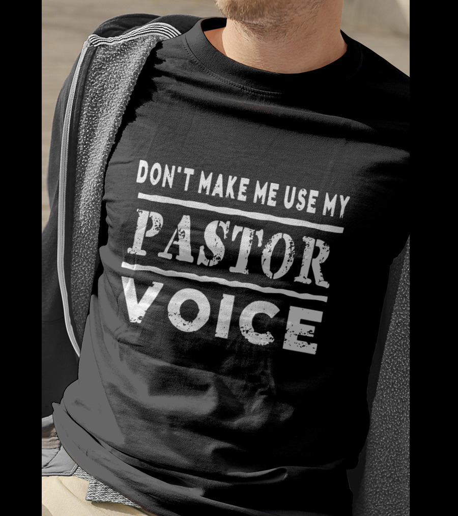 Don't Make ME Use My Pastor Voice T-Shirt