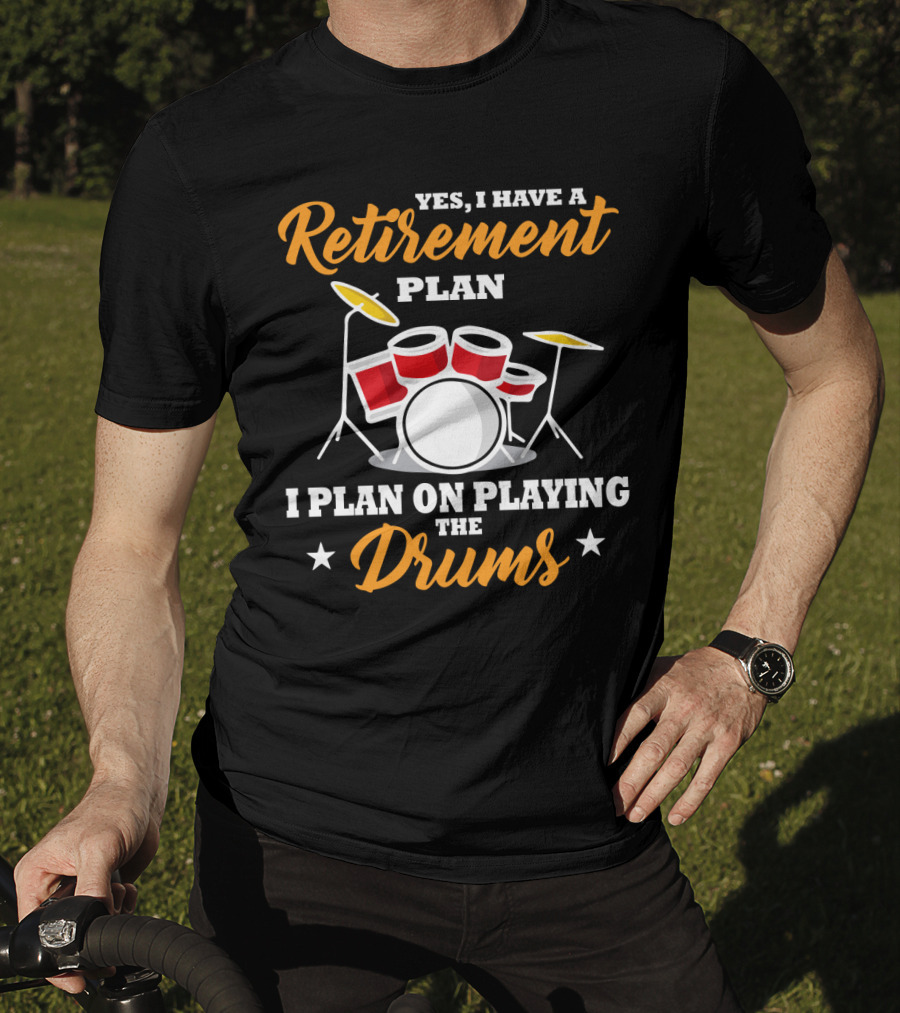 Yes I Have A Retirement Plan I Plan On Playing The Drums T-Shirt