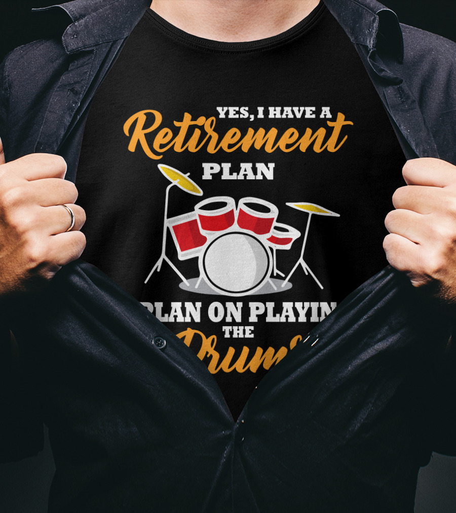 Yes I Have A Retirement Plan I Plan On Playing The Drums T-Shirt