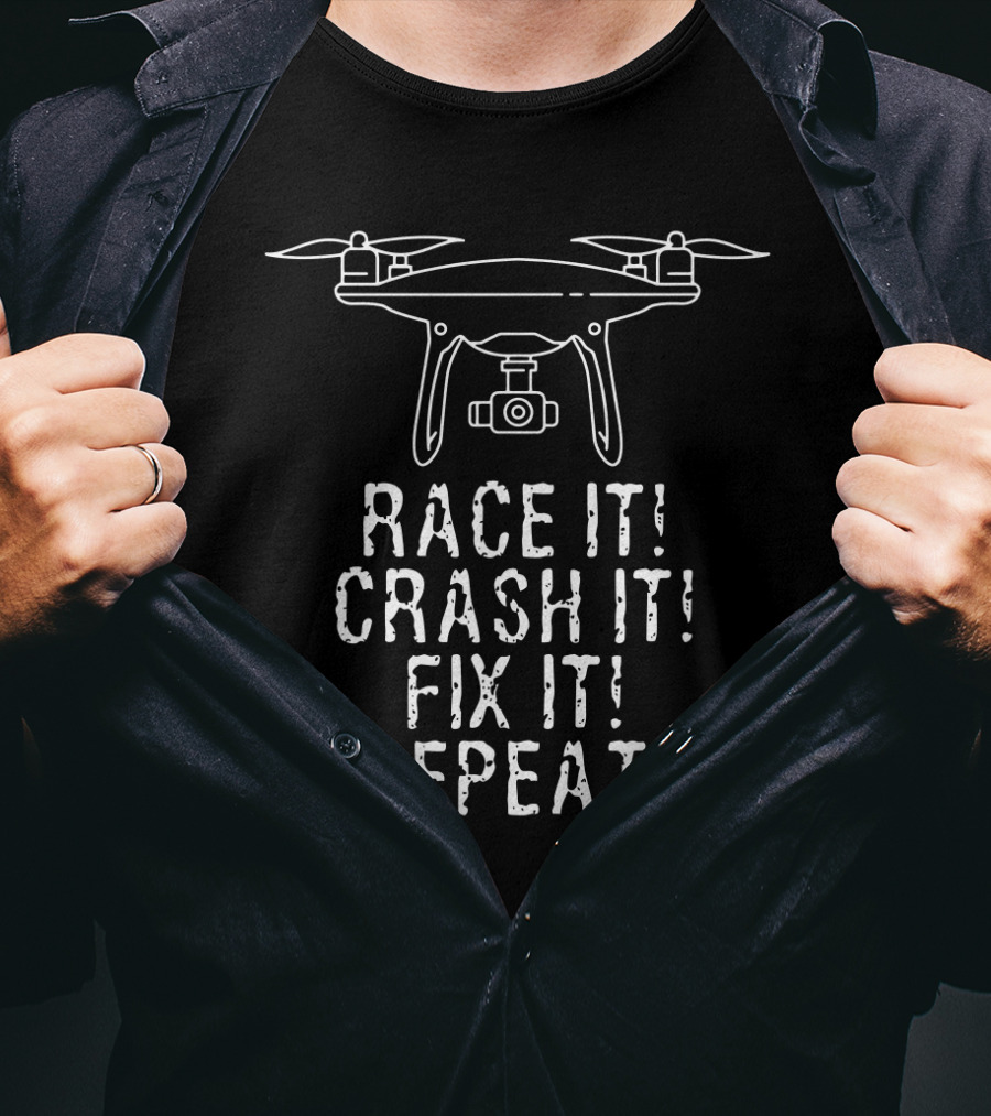 Race It Crash It Fix It Repeat Flying Quadcopter Camera Drones T-Shirt